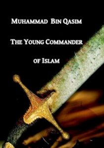Muhammad Bin Qasim – The Young Commander Of Islam