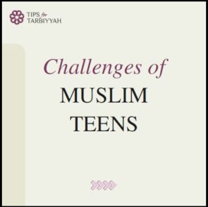 CHALLENGES OF MUSLIM TEENS – CONCISE TIPS FOR TARBIYYAH (6 min read)