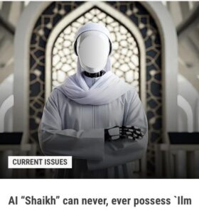 AI “Shaikh” can never, ever possess `Ilm (Reading Time: 3 minutes)