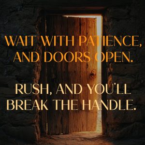 WAIT WITH PATIENCE, AND DOORS OPEN … (Quick Listen: 6 minutes)