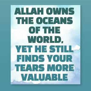 ALLAH OWNS THE OCEANS OF THE WORLD, YET HE STILL FINDS YOUR TEARS MORE VALUABLE (Audio: 18:06 min)