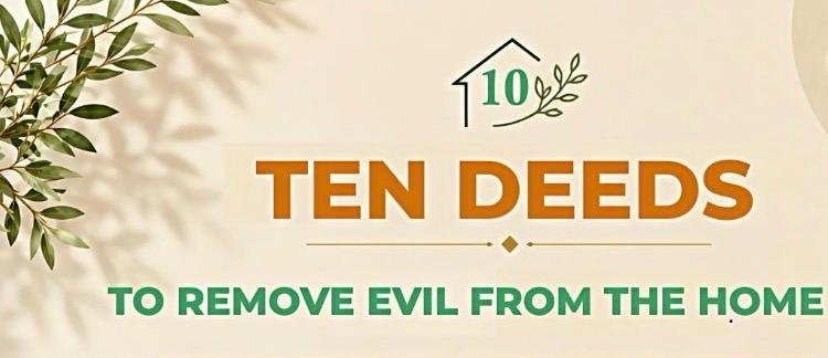TEN DEEDS TO REMOVE EVIL FROM THE HOME (Quick Read: 4 mins)