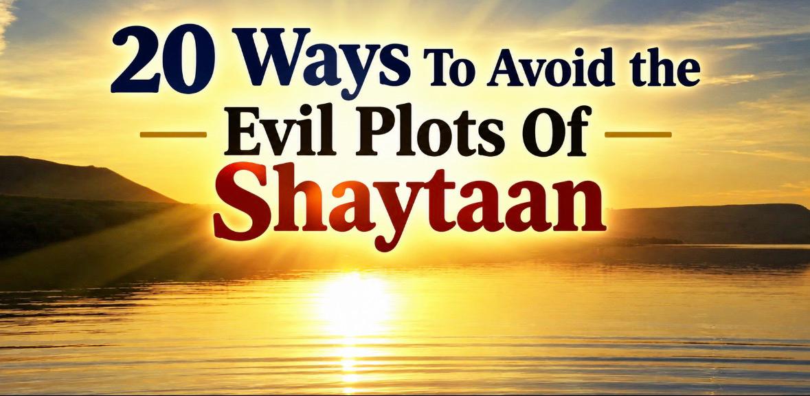 20 Ways To Avoid the Evil Plots Of Shaytaan (Quick Read)